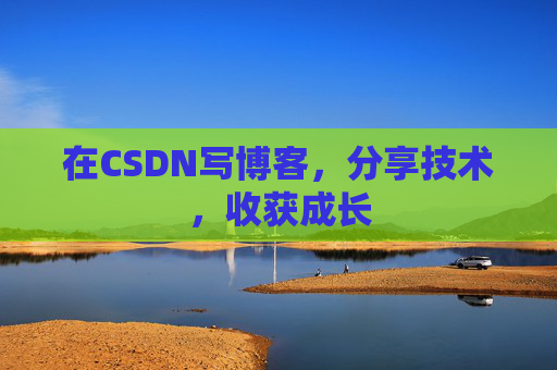 在CSDN写博客,分享技术,收获成长 在CSDN写博客,分享技术,收获成长